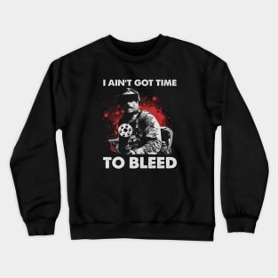 I Ain't Got Time To Bleed Retro Crewneck Sweatshirt